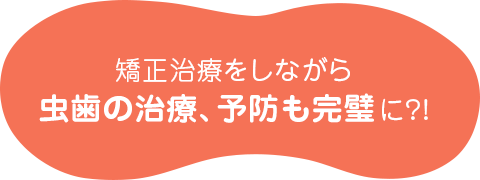 矯正治療をしながらむし歯の治療、予防も完璧に?!